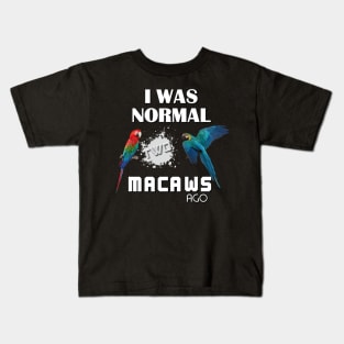 I was normal two macaws ago Kids T-Shirt